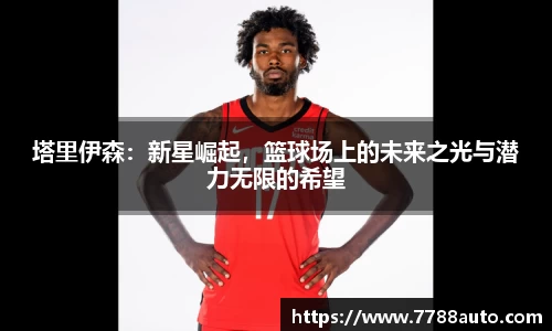 塔里伊森：新星崛起，篮球场上的未来之光与潜力无限的希望