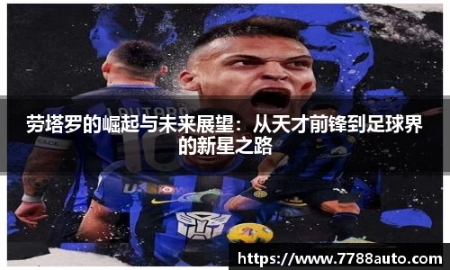 劳塔罗的崛起与未来展望：从天才前锋到足球界的新星之路